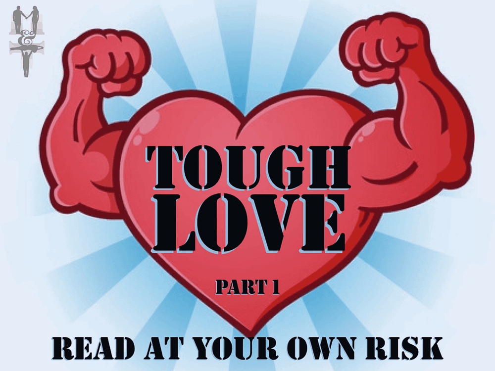 Tough Love: Read at Your Own Risk (Part 1)