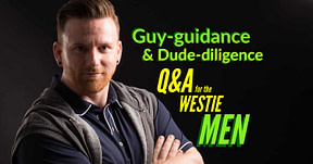 Guy-guidance and Dude-diligence Q&A for the Westie Men Okay men, gather round. Time for some straight talk from MYLES! Be sure to share to spread the knowledge. #stuffyouneedtohear #notjustforleaders #wcscoachscorner